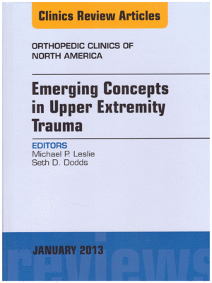 Orthopedic Clinics of North America: Emerging Concepts in Upper Extremity Trauma (Volume 44-1)