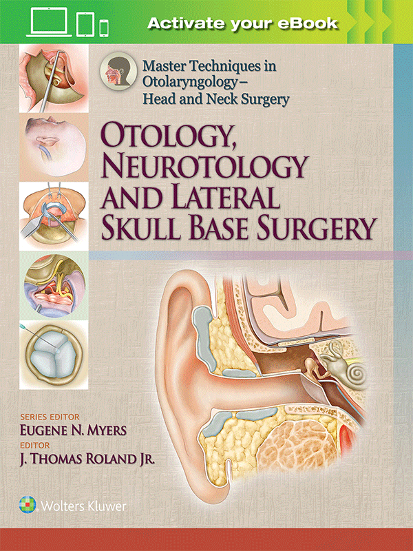 Master Techniques in Otolaryngology - Head and Neck Surgery: Otology, Neurotology and Lateral Skull Base Surgery