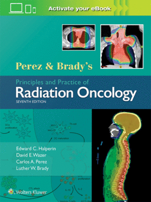 Perez & Brady's Principles and Practice of Radiation Oncology, 7th Edition