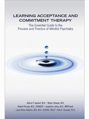 Learning Acceptance and Commitment Therapy: The Essential Guide to the Process and Practice of Mindful Psychiatry