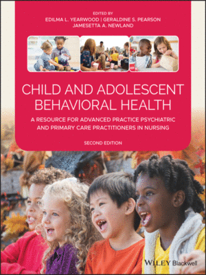 Child and Adolescent Behavioral Health: A Resource for Advanced Practice Psychiatric and Primary Care Practitioners in Nursing, 2nd Edition