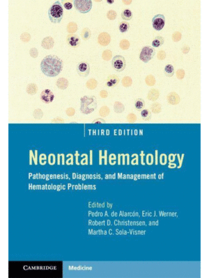 Neonatal Hematology: Pathogenesis, Diagnosis, and Management of Hematologic Problems, 3rd Edition