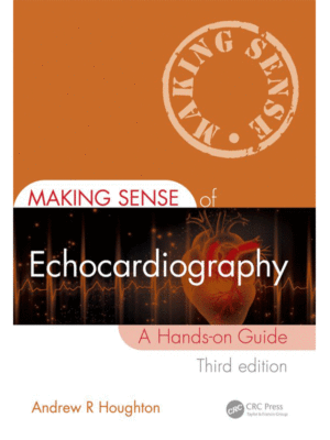 Making Sense of Echocardiography: A Hands-on Guide, 3rd Edition
