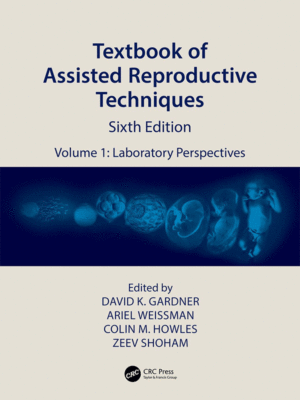 Textbook of Assisted Reproductive Techniques: Laboratory Perspectives (Volume 1), 6th Edition