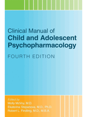Clinical Manual of Child and Adolescent Psychopharmacology, 4th Edition