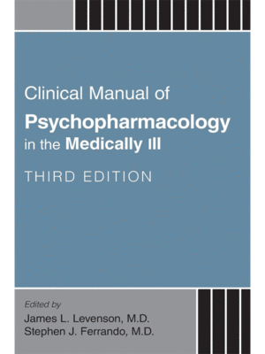 Clinical Manual of Psychopharmacology in the Medically Ill, 3rd Edition