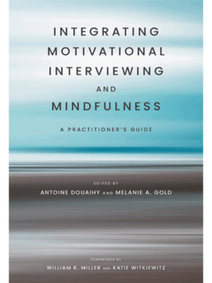 Integrating Motivational Interviewing and Mindfulness: A Practitioner's Guide