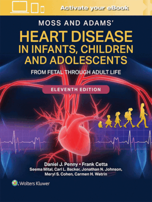 Moss and Adams' Heart Disease in Infants, Children and Adolescents: From Fetal Through Adult Life, 11th Edition