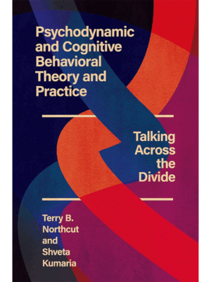 Psychodynamic and Cognitive Behavioral Theory and Practice: Talking Across the Divide