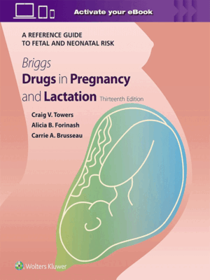 Briggs Drugs in Pregnancy and Lactation: A Reference Guide to Fetal and Neonatal Risk, 13th Edition